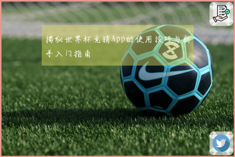 揭秘世界杯竞猜App的使用技巧与新手入门指南